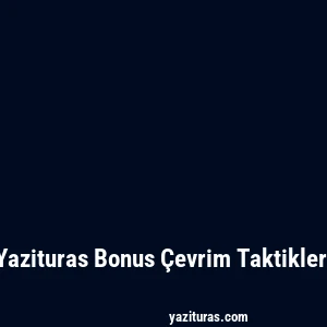 Yazituras Bonus Çevrim Taktikleri